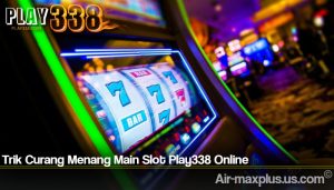 Trik Curang Menang Main Slot Play338 Online