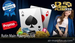 Rutin Main Pokerplay338