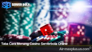 Tata Cara Menang Casino Serverbola Online